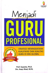 Image of Menjadi guru profesional : strategi meningkatkan kualifikasi dan kualitas guru di era global